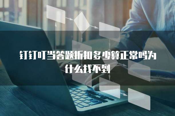 钉钉叮当答题折扣多少算正常吗为什么找不到