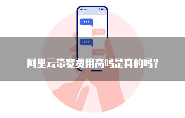 阿里云带宽费用高吗是真的吗?