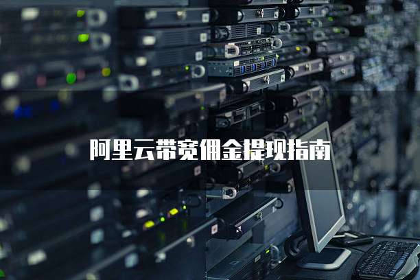 阿里云带宽佣金提现指南