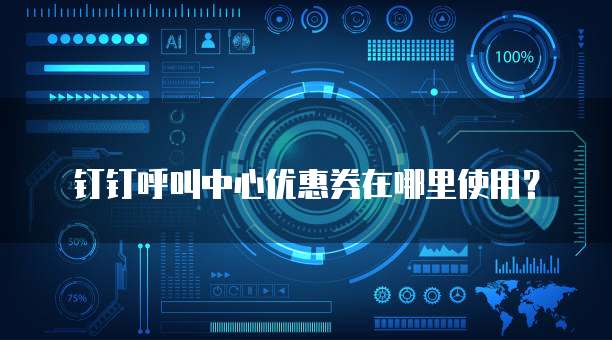 钉钉呼叫中心优惠券在哪里使用?