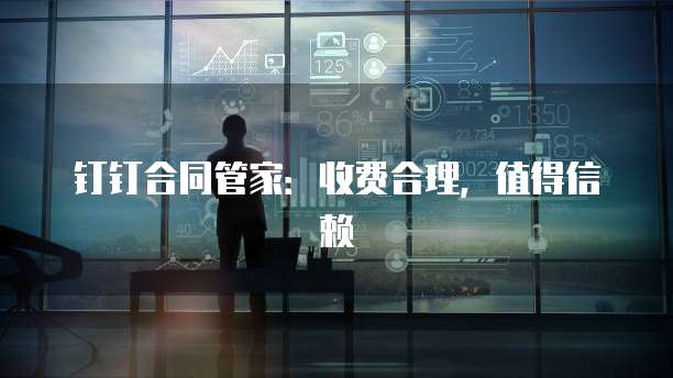 钉钉合同管家:收费合理,值得信赖