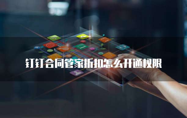 钉钉合同管家折扣怎么开通权限