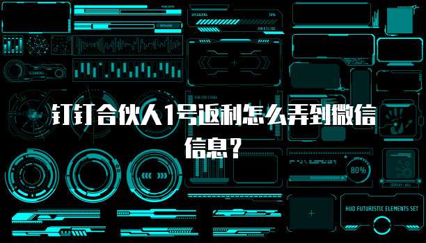 钉钉合伙人1号返利怎么弄到微信信息?