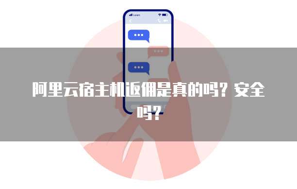 阿里云宿主机返佣是真的吗?安全吗?