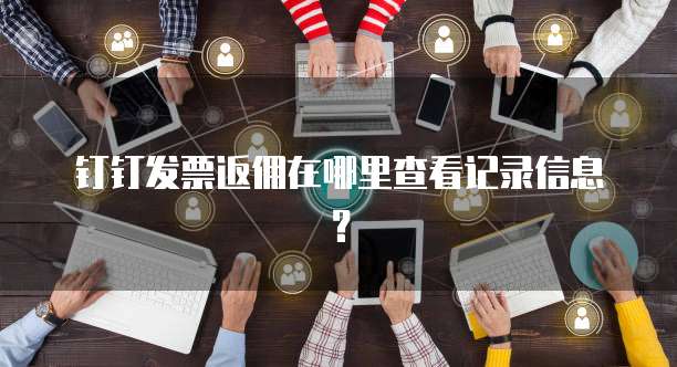 钉钉发票返佣在哪里查看记录信息?