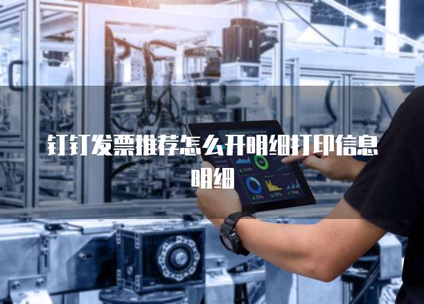 钉钉发票推荐怎么开明细打印信息明细