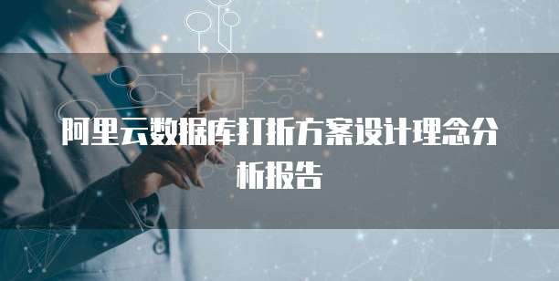阿里云数据库打折方案设计理念分析报告