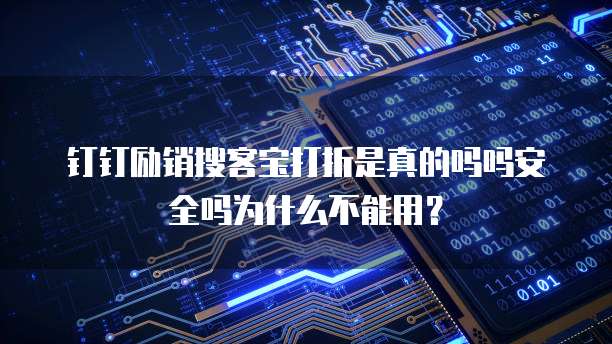 钉钉励销搜客宝打折是真的吗吗安全吗为什么不能用?