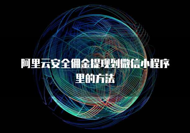 阿里云安全佣金提现到微信小程序里的方法
