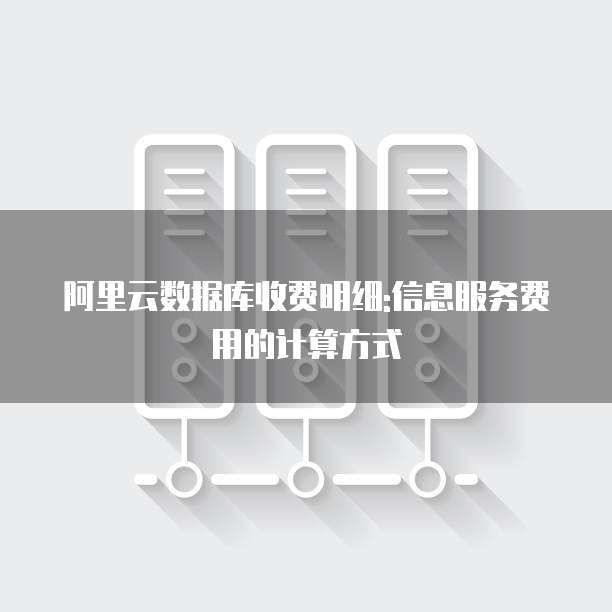 阿里云数据库收费明细:信息服务费用的计算方式