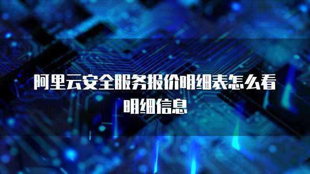 阿里云安全服务报价明细表怎么看明细信息