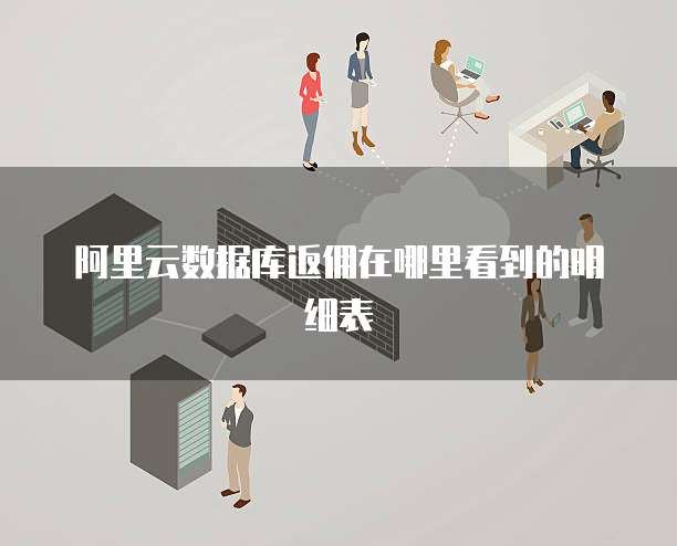 阿里云数据库返佣在哪里看到的明细表