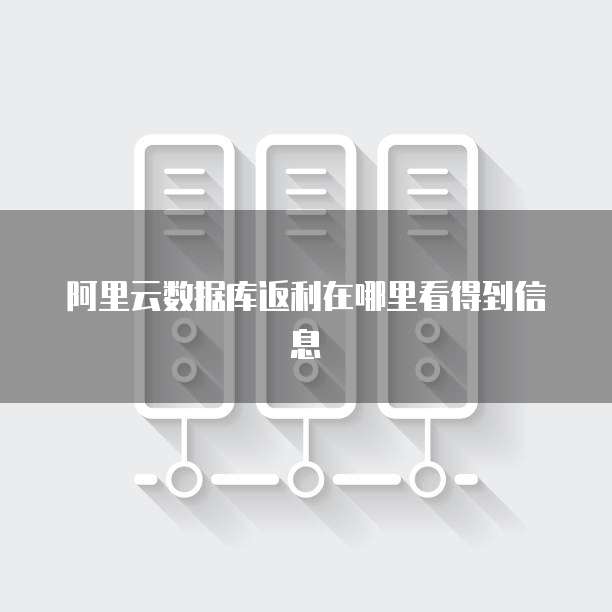 阿里云数据库返利在哪里看得到信息