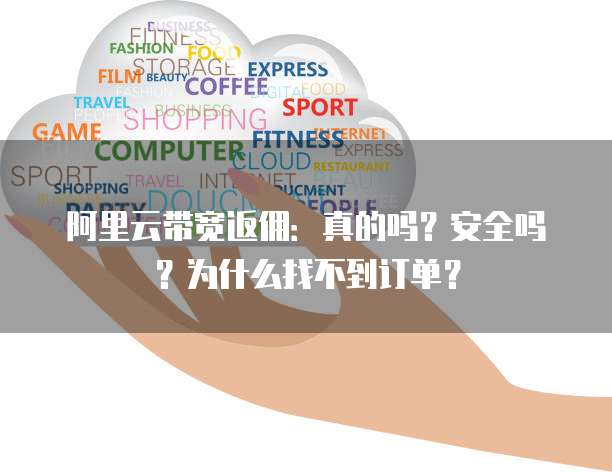 阿里云带宽返佣:真的吗?安全吗?为什么找不到订单?