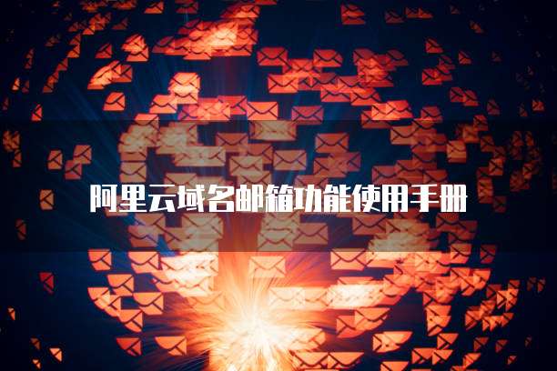 阿里云域名邮箱功能使用手册