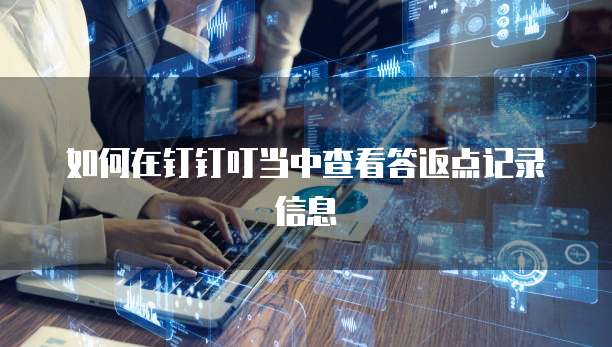 如何在钉钉叮当中查看答返点记录信息