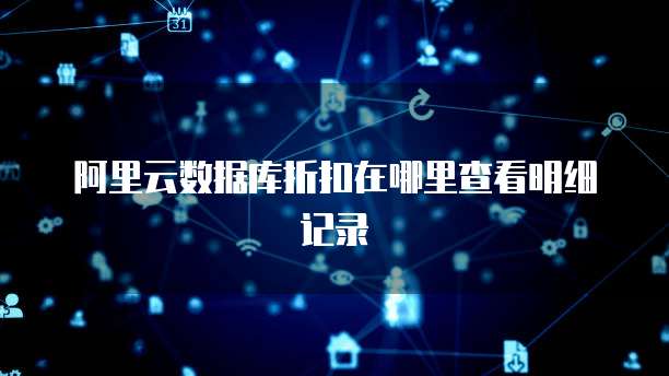 阿里云数据库折扣在哪里查看明细记录
