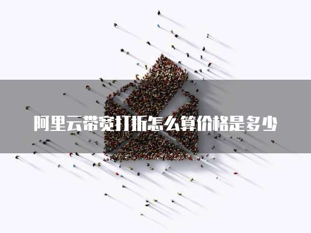 阿里云带宽打折怎么算价格是多少