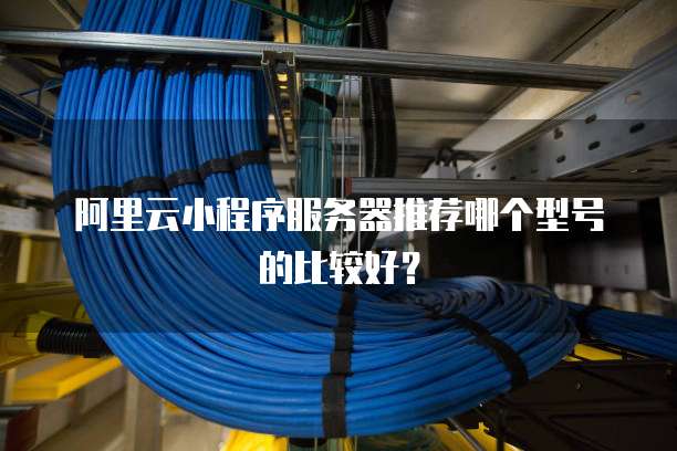 阿里云小程序服务器推荐哪个型号的比较好?