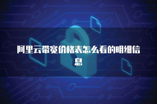 阿里云带宽价格表怎么看的明细信息