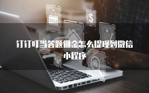 钉钉叮当答题佣金怎么提现到微信小程序