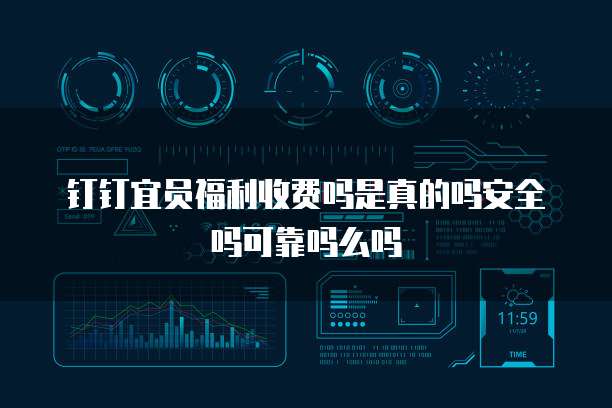 钉钉宜员福利收费吗是真的吗安全吗可靠吗么吗