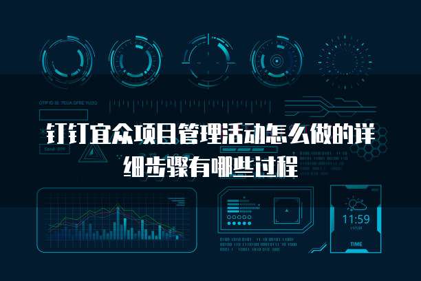 钉钉宜众项目管理活动怎么做的详细步骤有哪些过程