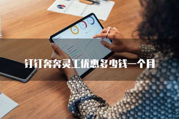 钉钉奔奔灵工优惠多少钱一个月