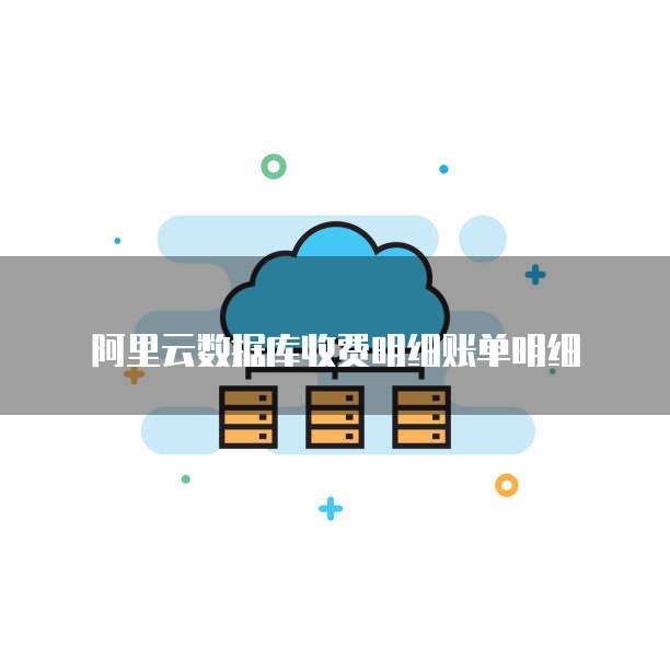 阿里云数据库收费明细账单明细