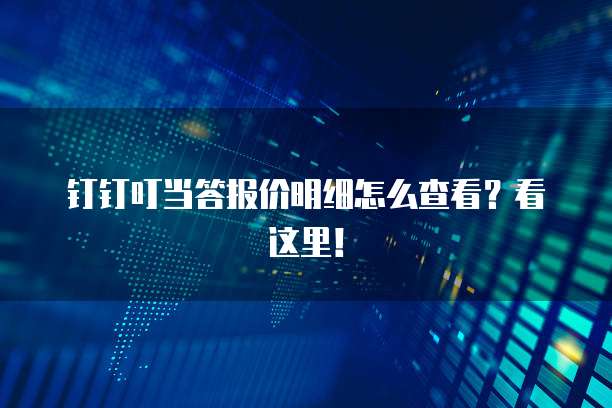钉钉叮当答报价明细怎么查看?看这里!