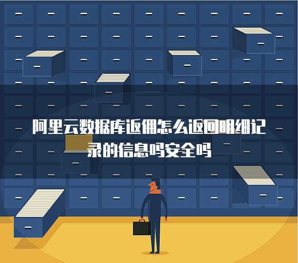 阿里云数据库返佣怎么返回明细记录的信息吗安全吗
