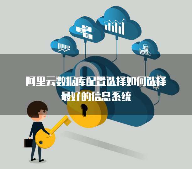 阿里云数据库配置选择如何选择最好的信息系统