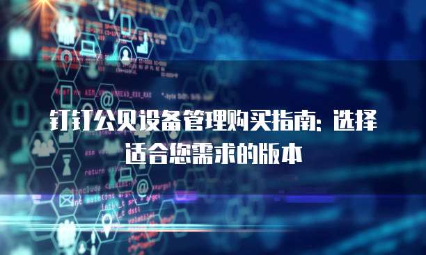 钉钉公贝设备管理购买指南: 选择适合您需求的版本