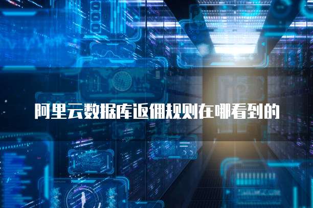 阿里云数据库返佣规则在哪看到的
