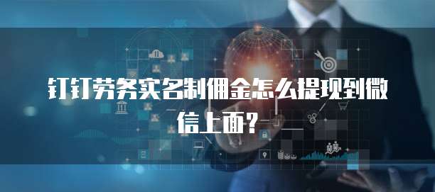 钉钉劳务实名制佣金怎么提现到微信上面?