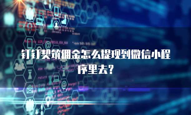 钉钉契筑佣金怎么提现到微信小程序里去？