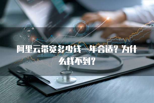 阿里云带宽多少钱一年合适?为什么找不到?