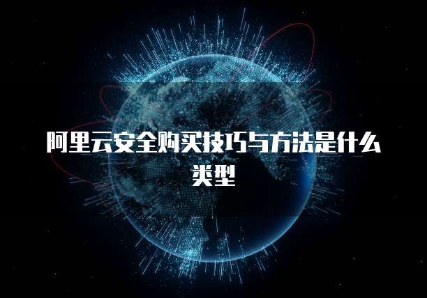 阿里云安全购买技巧与方法是什么类型