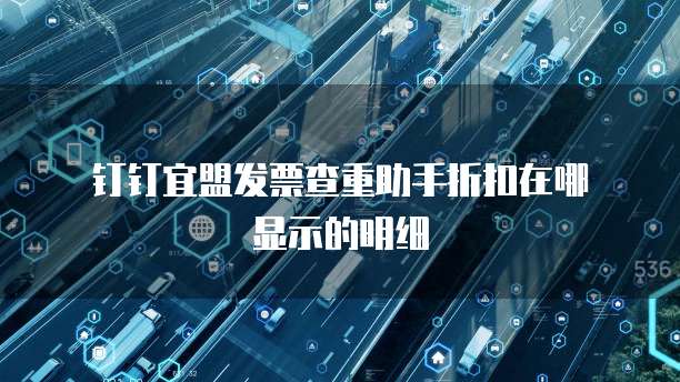 钉钉宜盟发票查重助手折扣在哪显示的明细