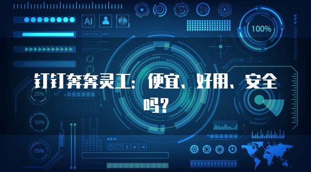 钉钉奔奔灵工：便宜、好用、安全吗？