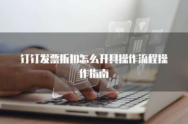 钉钉发票折扣怎么开具操作流程操作指南