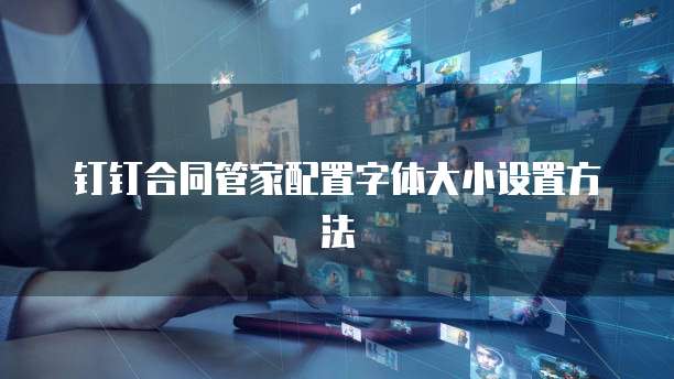 钉钉合同管家配置字体大小设置方法