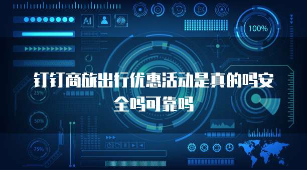 钉钉商旅出行优惠活动是真的吗安全吗可靠吗