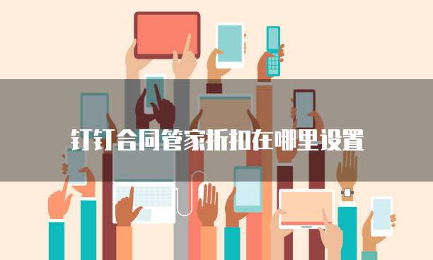 钉钉合同管家折扣在哪里设置