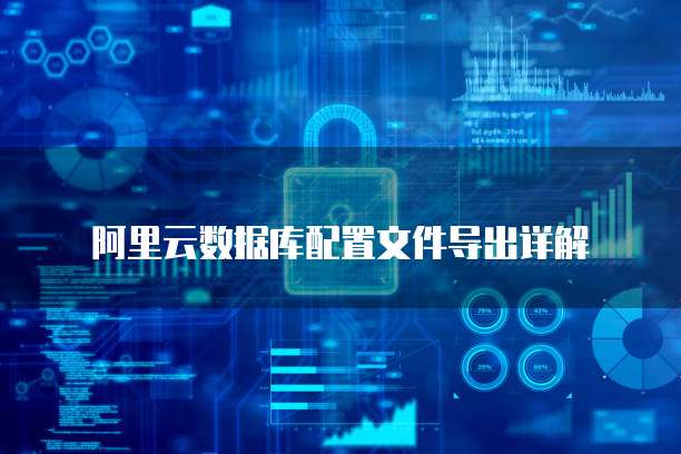 阿里云数据库配置文件导出详解
