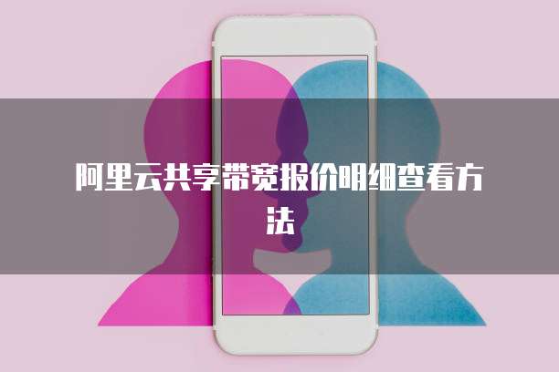 阿里云共享带宽报价明细查看方法