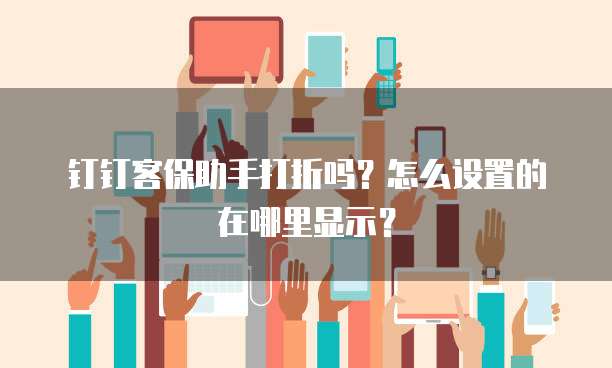 钉钉客保助手打折吗?怎么设置的在哪里显示?