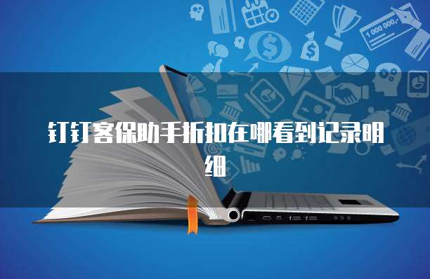 钉钉客保助手折扣在哪看到记录明细