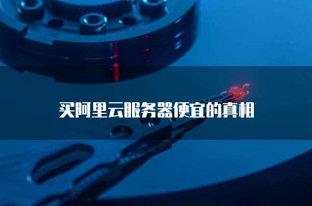 买阿里云服务器便宜的真相