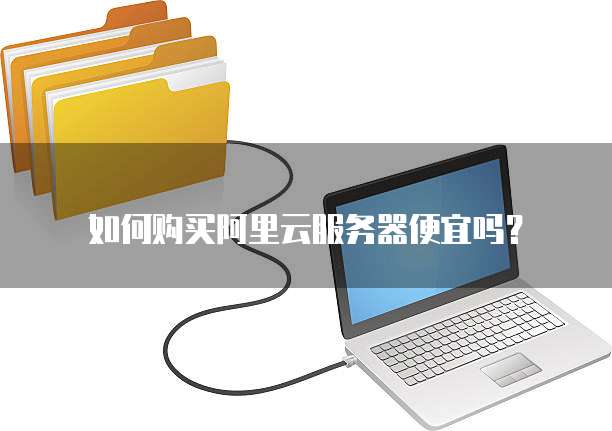 如何购买阿里云服务器便宜吗?
